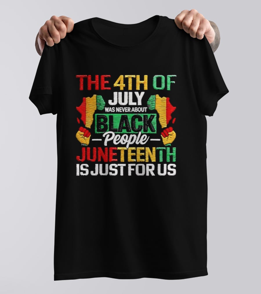 The 4th Of July Was Never About Black People Juneteenth Is Just For Us Text With African Map T-Shirt