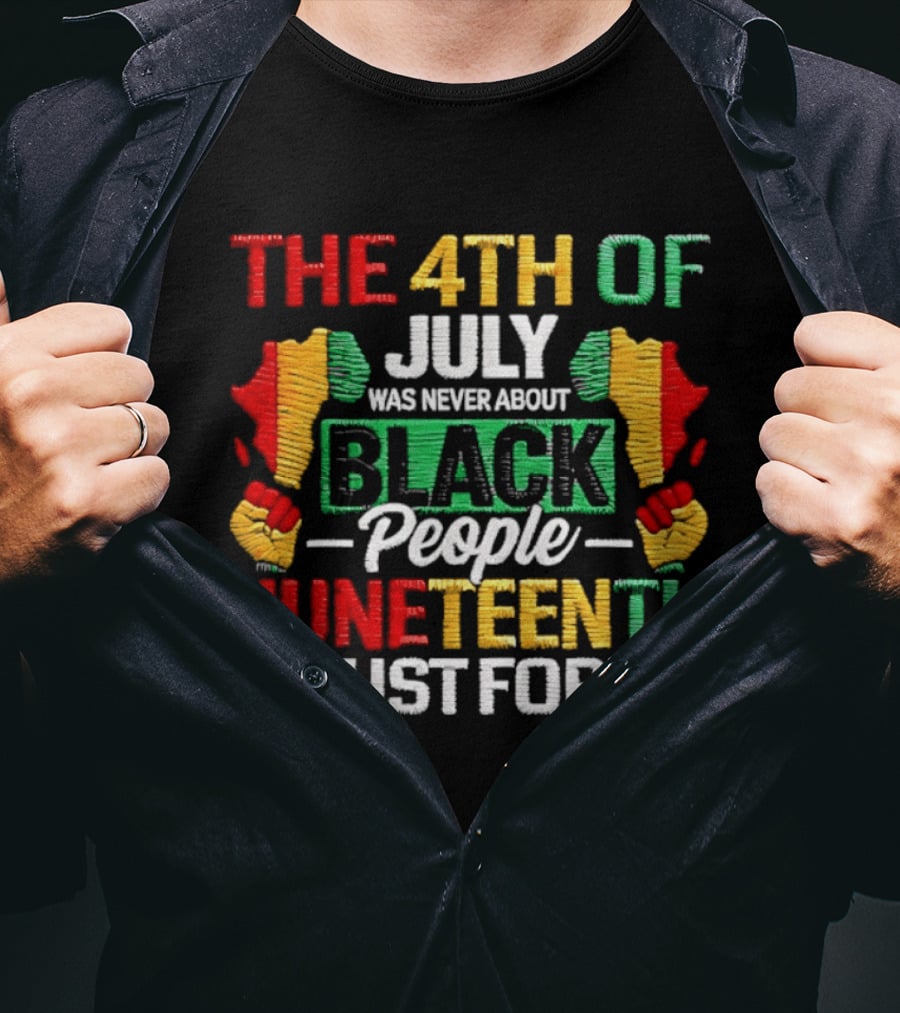 The 4th Of July Was Never About Black People Juneteenth Is Just For Us Text With African Map T-Shirt