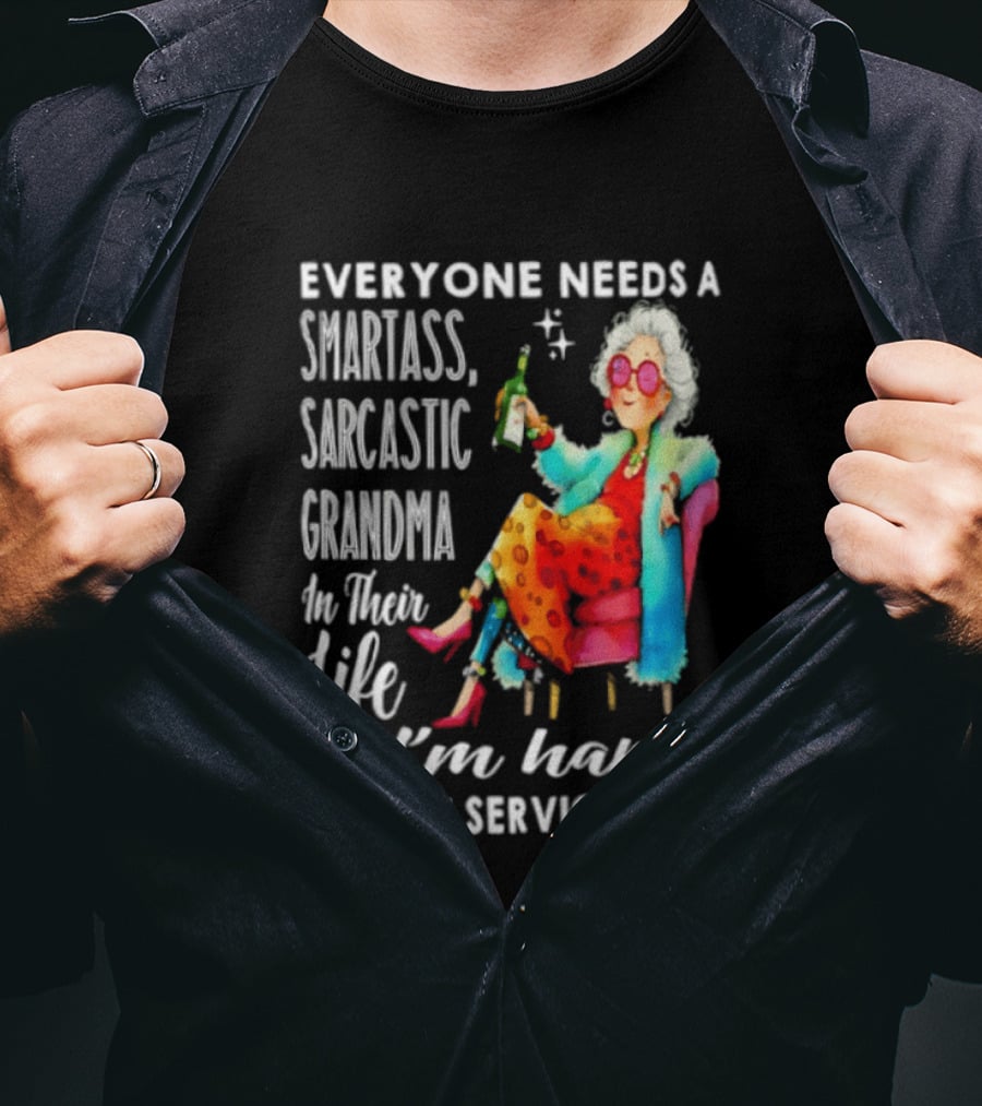 Everyone Needs A Smartass Sarcastic Grandma In Their Life I'm Happy To Be Of Service To You T-Shirt