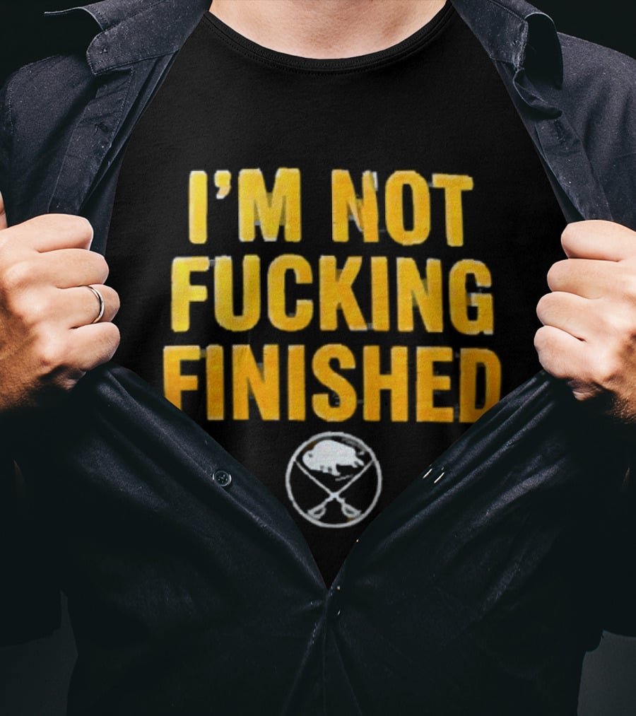 I'm Not Fucking Finished Buffalo Sabres T-Shirt