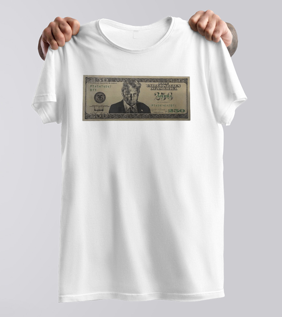 United States Of America Trump Two Hundred Fifty Dollar Bill 250 Federal Reserve Note 2026 Anniversary T-Shirt