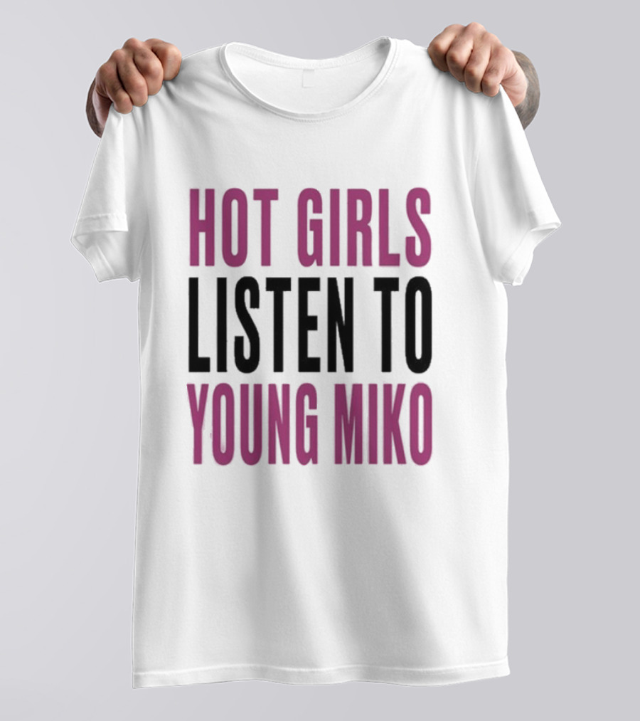 Hot Girls Listen To Young Miko T-Shirt