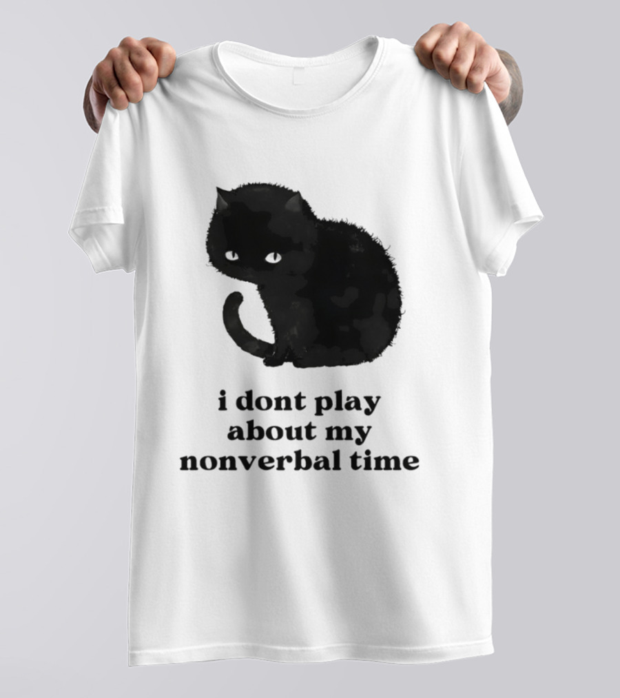 Black Cat I Don't Play About My Nonverbal Time T-Shirt