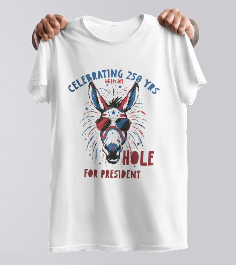 Celebrating 250 Yrs With An Ass For President T-Shirt