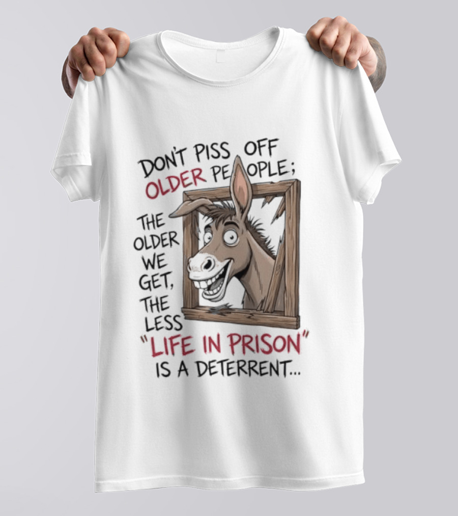 Donkey Don't Piss Off Older People The Older We Get The Less Life In Prison Is A Deterrent T-Shirt