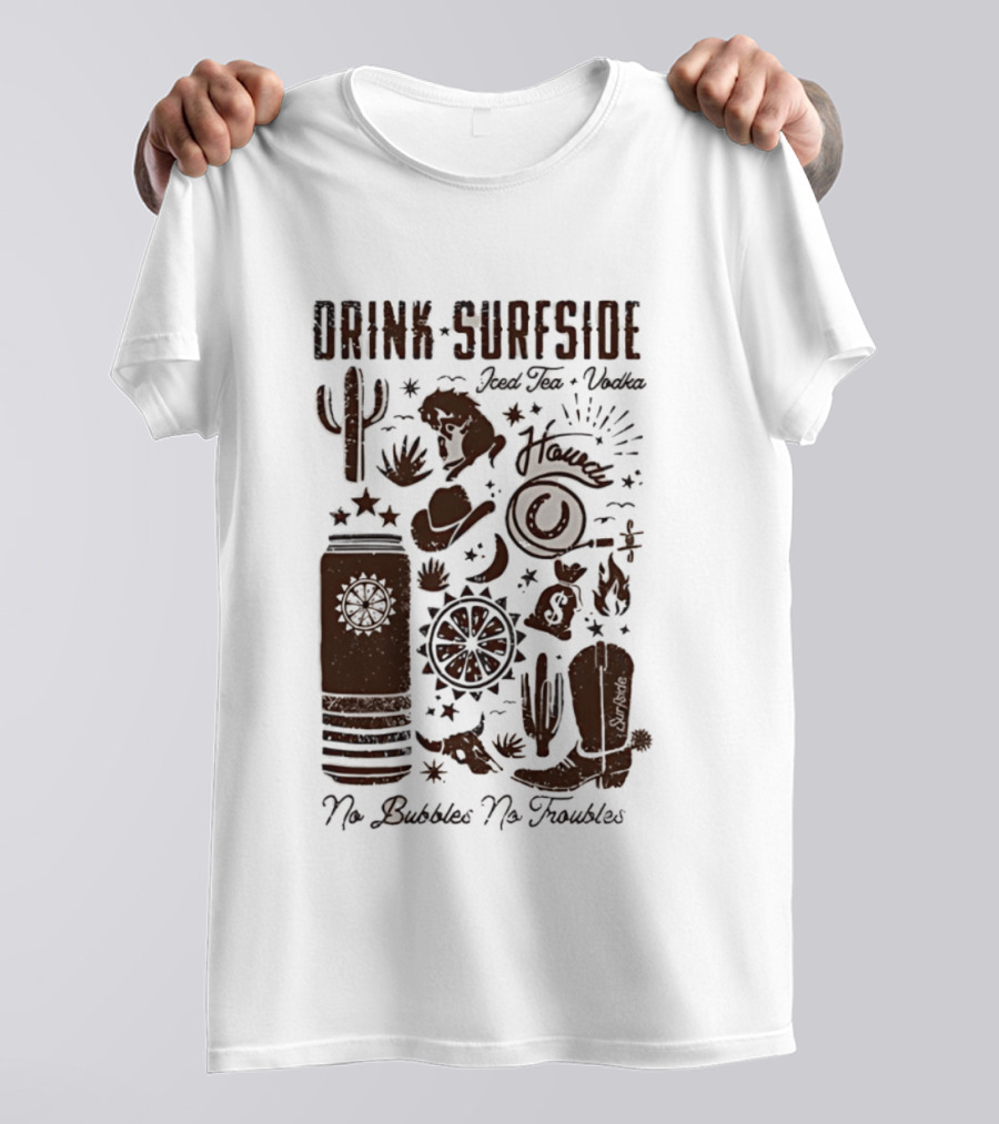 Drink Surfside Iced Tea Vodka Howdy No Bubbles No Troubles Cowboy Cactus Boot Wild West T-Shirt