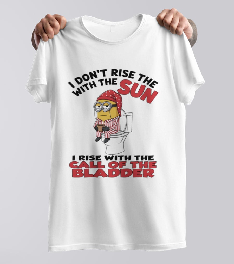 Minion I Don't Rise With The Sun I Rise With The Call Of The Bladder Pajama Toilet Humor T-Shirt