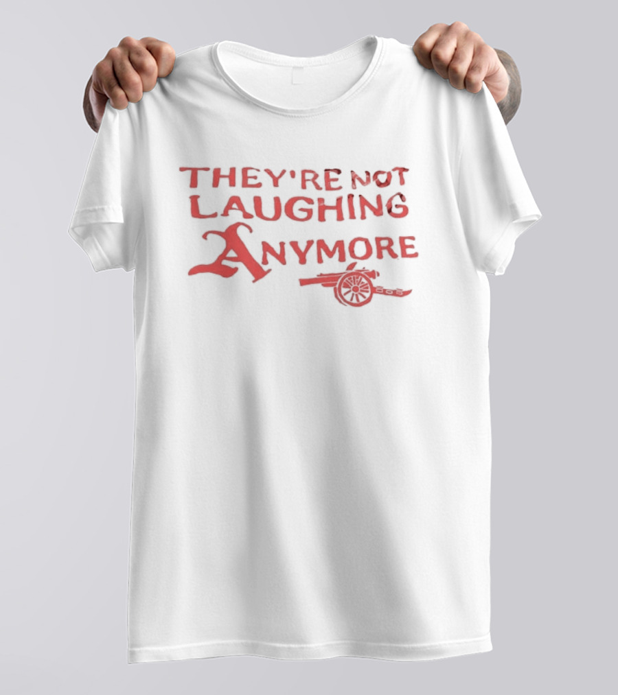 They're Not Laughing Anymore Arsenal Cannon T-Shirt