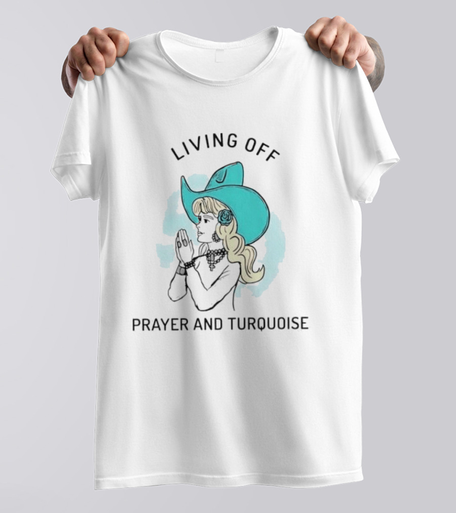 Living Off Prayer And Turquoise Cowgirl T-Shirt