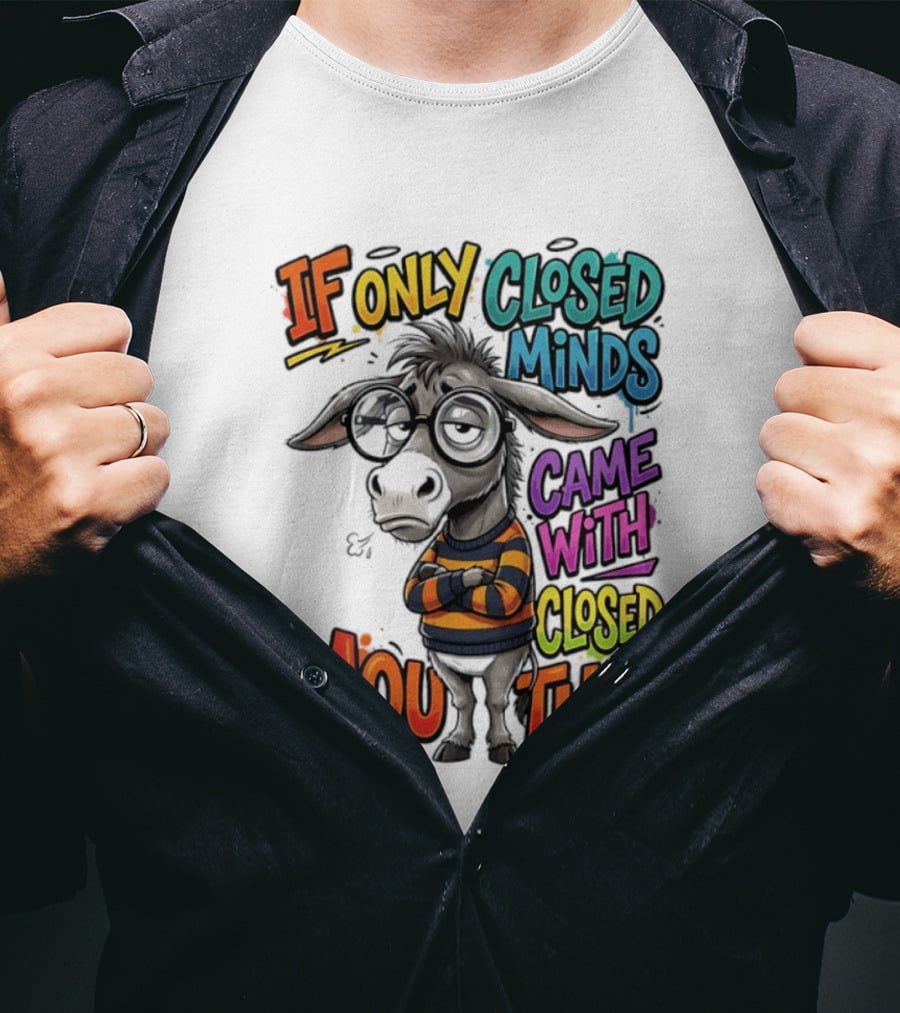 Donkey If Only Closed Minds Came With Closed Mouths T-Shirt