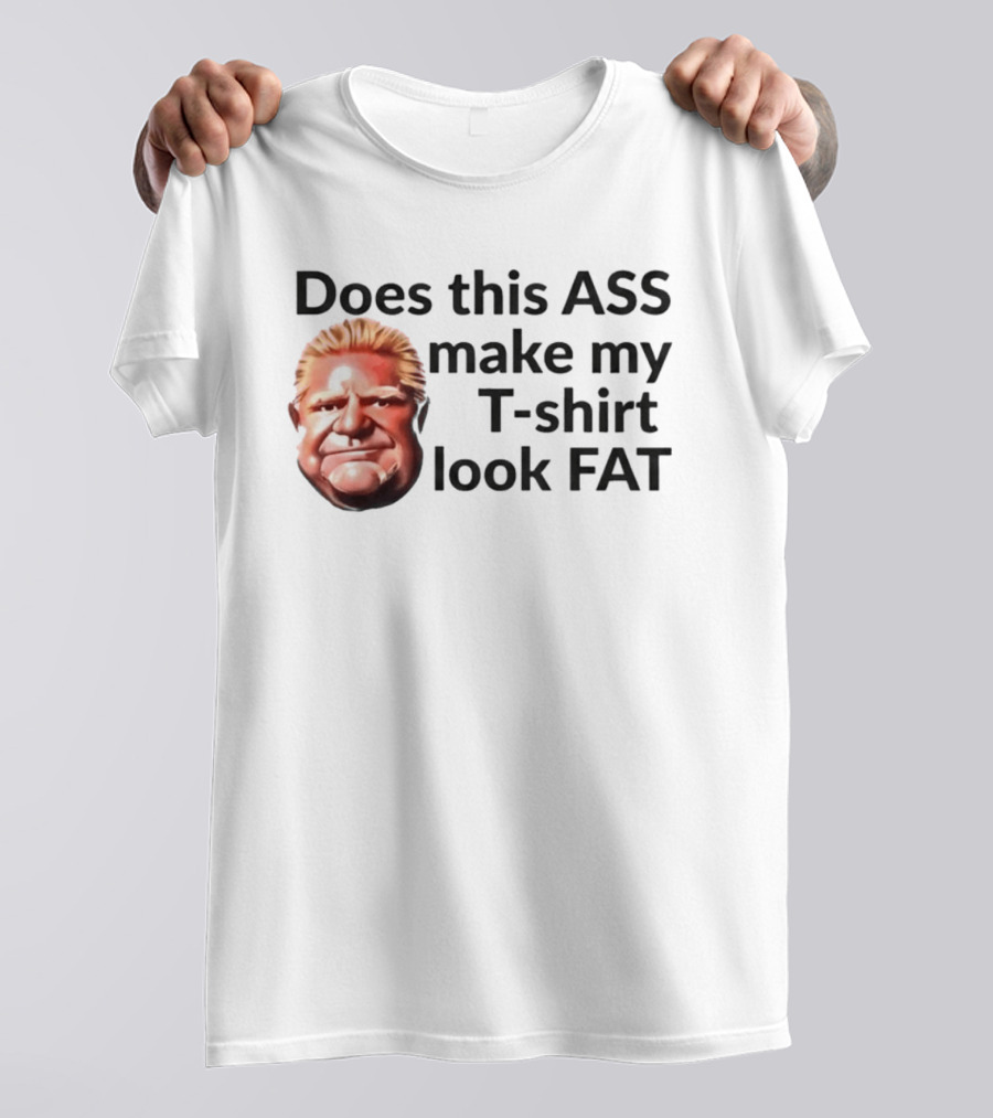 Does This ASS Make My Look FAT Doug Ford Caricature T-Shirt