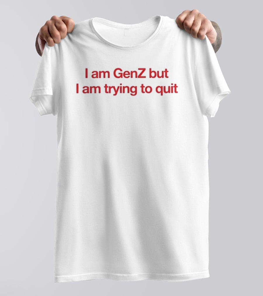 I Am GenZ But I Am Trying To Quit Relatable Humor Trend T-Shirt