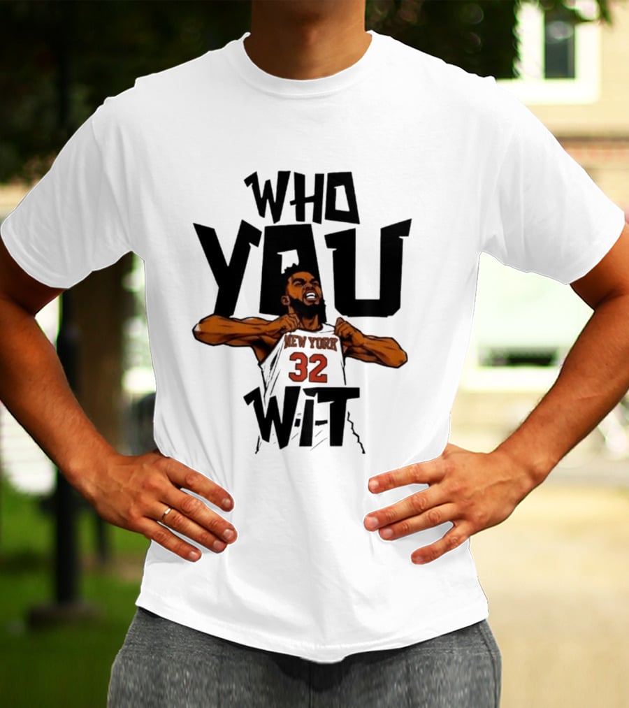 Who You Wit Number 32 New York Knicks NBA Karl Anthony Towns T-Shirt