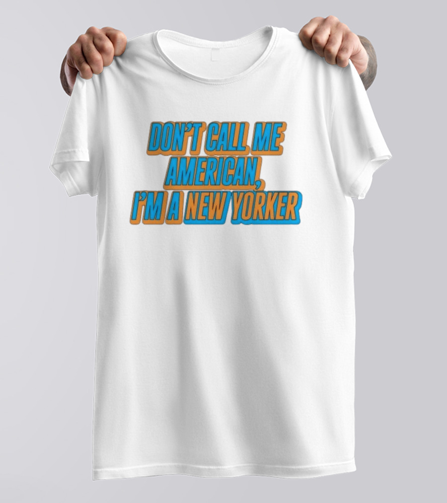 New York Knicks Fan Pride Don't Call Me American I'm A New Yorker T-Shirt