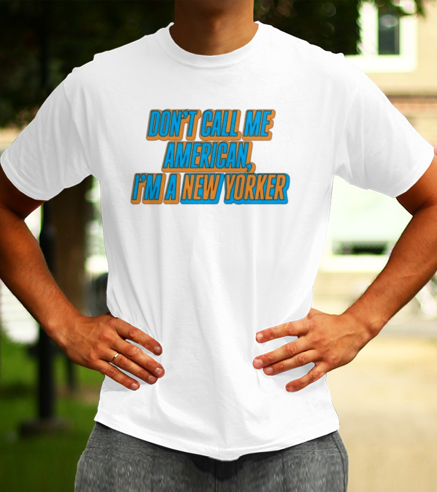 New York Knicks Fan Pride Don't Call Me American I'm A New Yorker T-Shirt