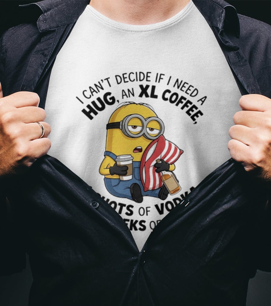 Minions I Can't Decide If I Need A Hug XL Coffee Vodka Or Sleep T-Shirt