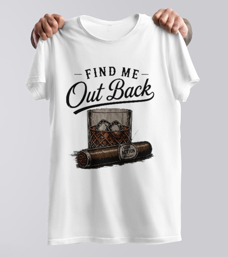 Find Me Out Back Whiskey Glass Cigar Side Action T-Shirt