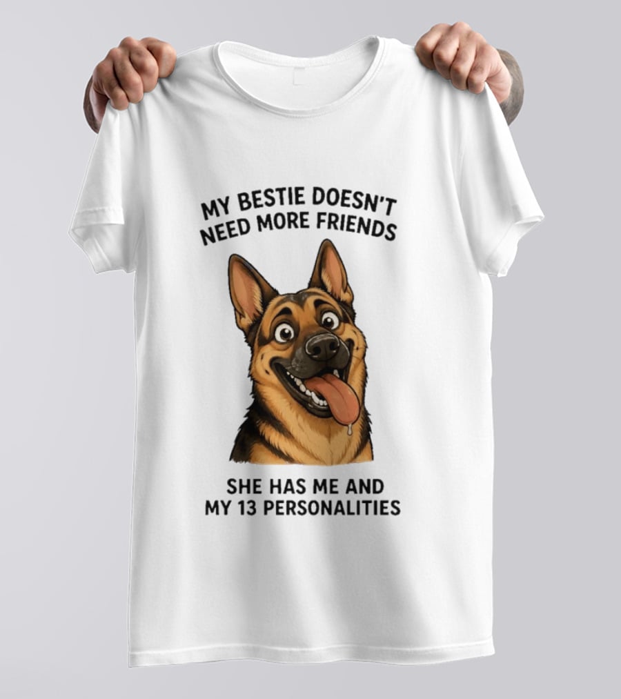 My Bestie Doesn't Need More Friends She Has Me And My 13 Personalities German Shepherd T-Shirt