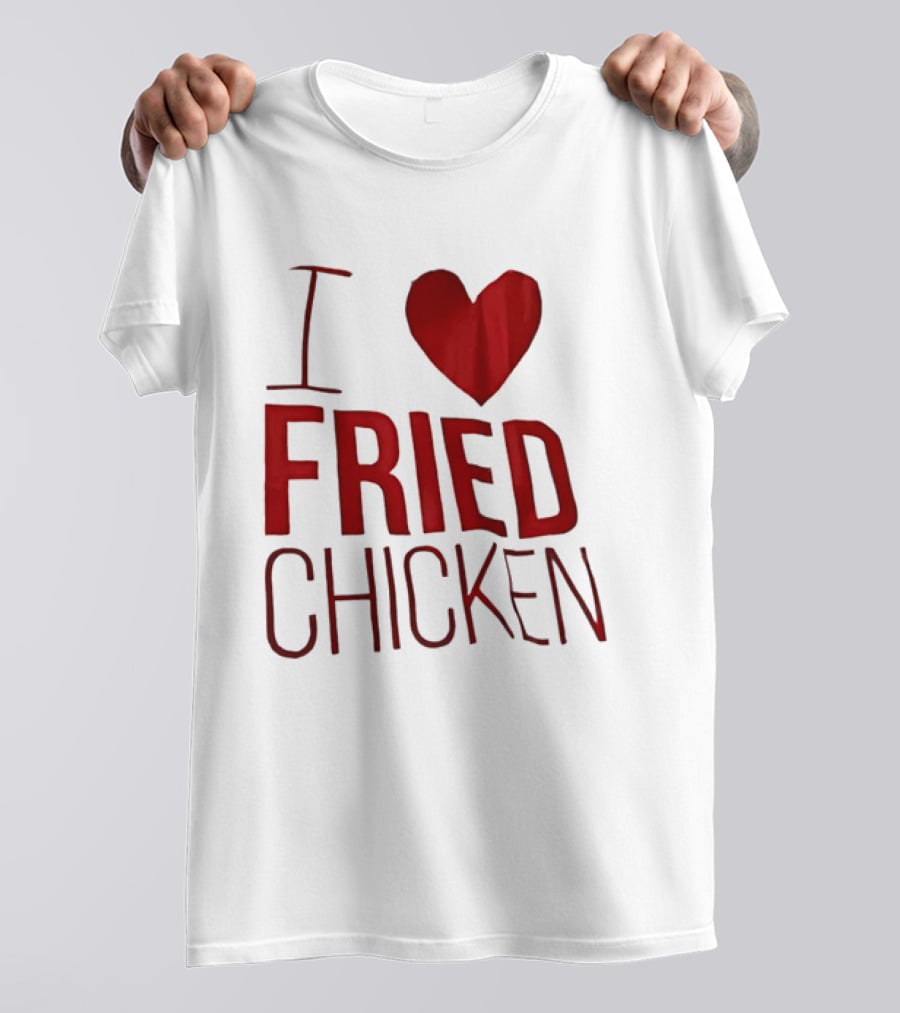 I Love Fried Chicken T-Shirt