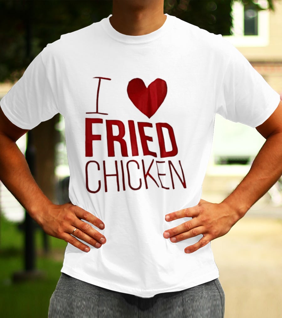 I Love Fried Chicken T-Shirt