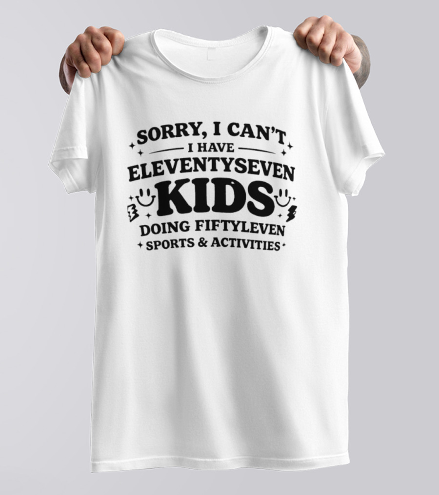 Sorry I Can't I Have Eleventyseven Kids Doing Fiftyleven Sports And Activities T-Shirt