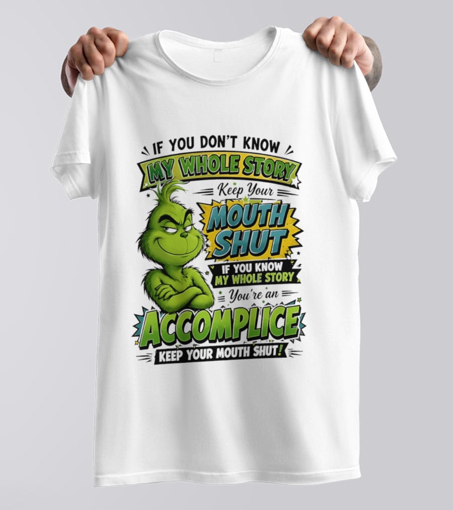 Grinch Keep Your Mouth Shut If You Don't Know My Whole Story T-Shirt