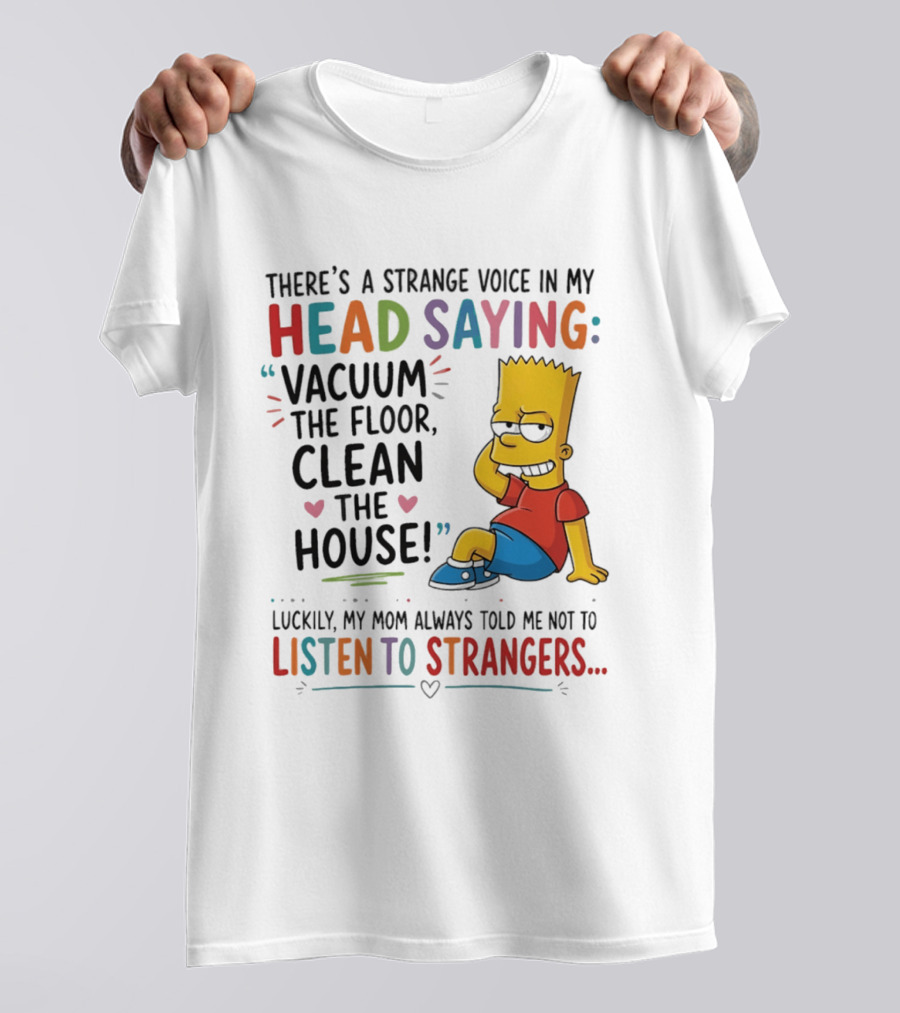 There's A Strange Voice In My Head Saying Vacuum The Floor Clean The House Bart Simpson T-Shirt