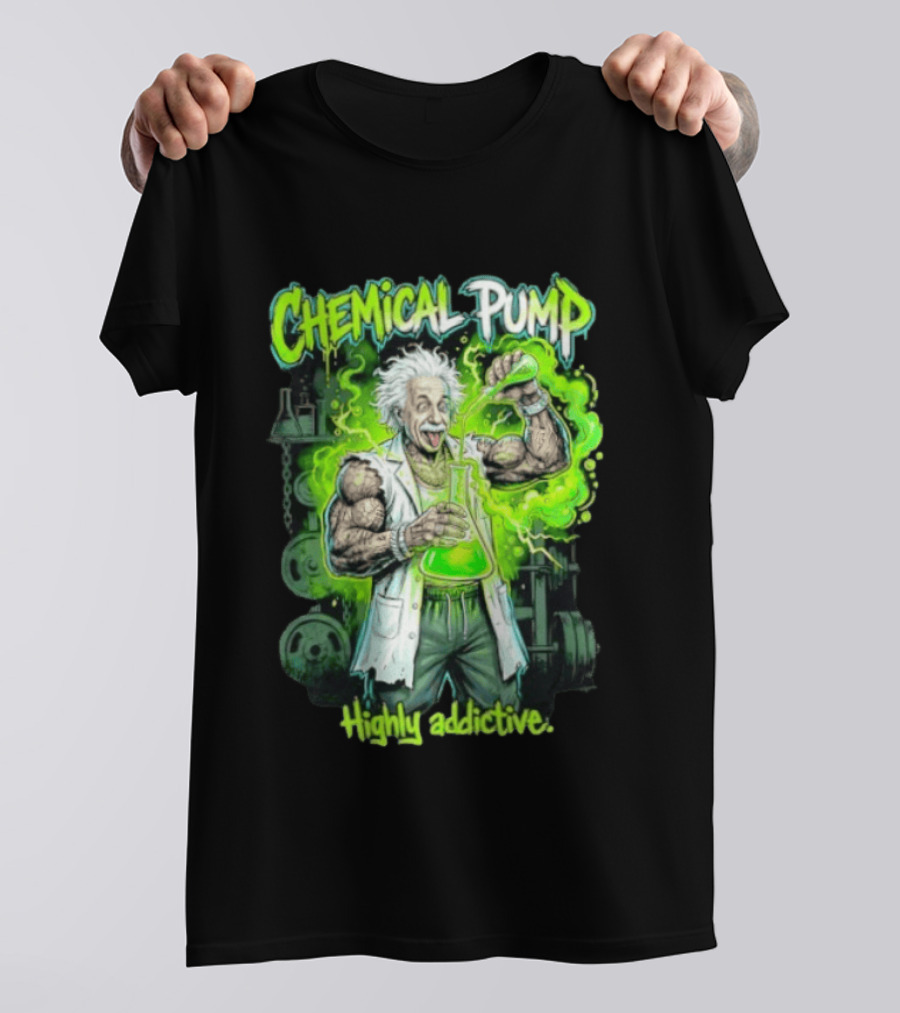Chemical Pump Albert Einstein Mad Scientist Highly Addictive T-Shirt