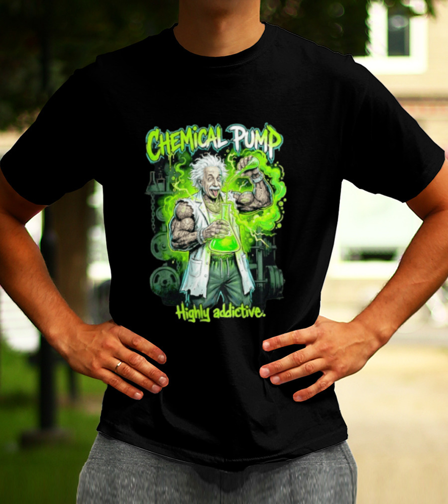 Chemical Pump Albert Einstein Mad Scientist Highly Addictive T-Shirt