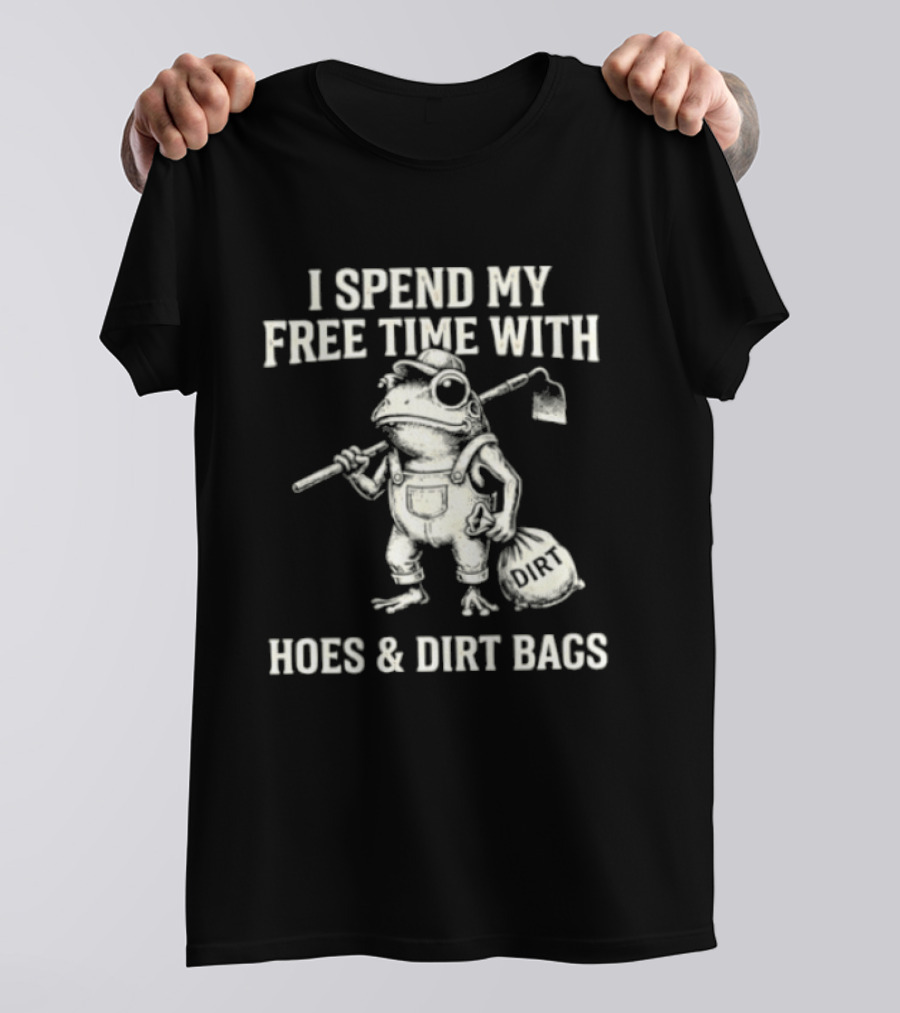 I Spend My Free Time With Hoes And Dirt Bags Frog Farmer T-Shirt
