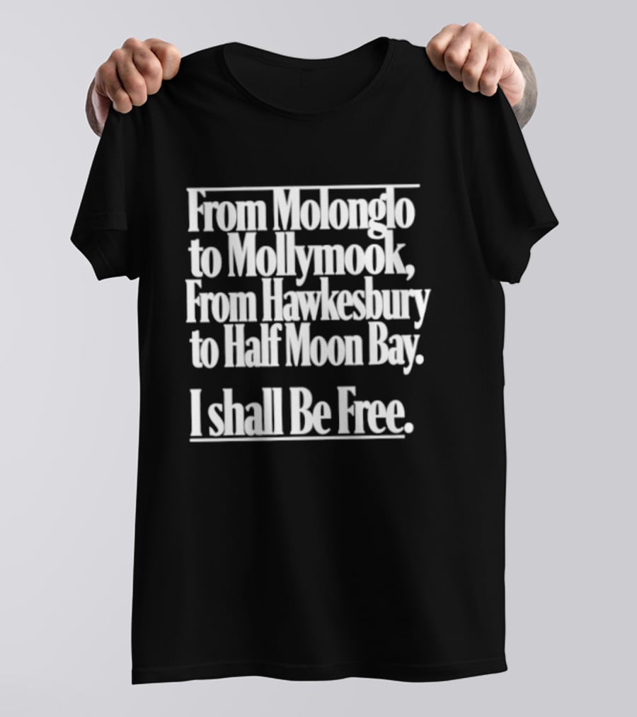 From Molonglo To Mollymook Hawkesbury Half Moon Bay I Shall Be Free T-Shirt