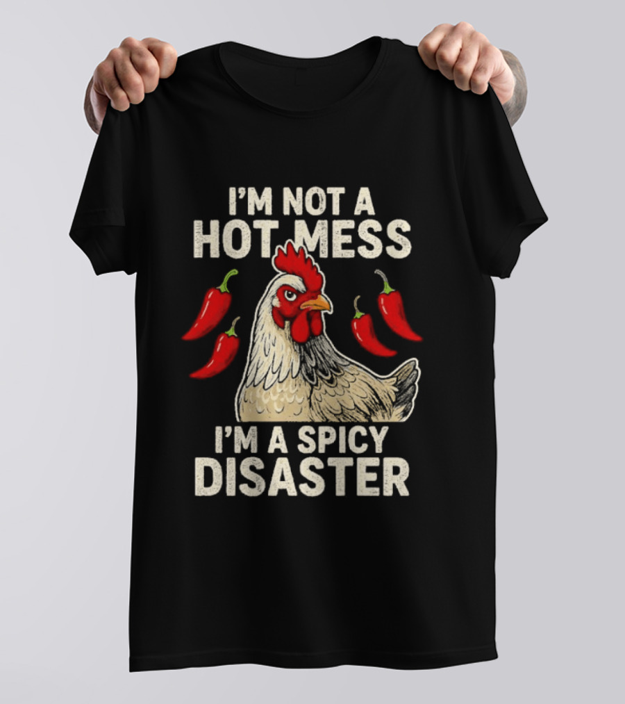I'm Not A Hot Mess I'm A Spicy Disaster Chicken Chillies T-Shirt