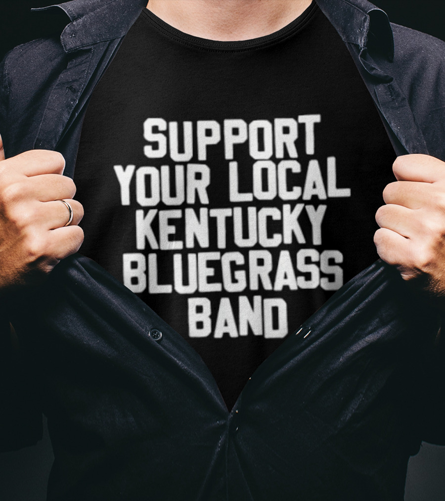 Support Your Local Kentucky Bluegrass Band T-Shirt