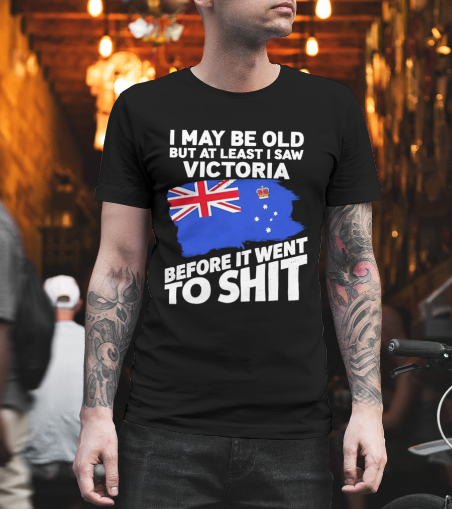 I May Be Old But At Least I Saw Victoria Before It Went To Shit Australia Flag T-Shirt