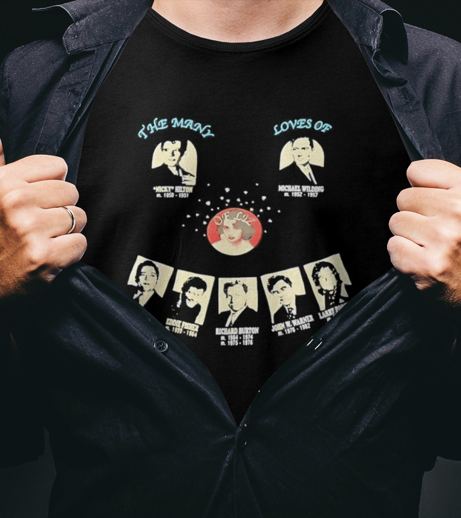 The Many Loves Of Liz Elizabeth Taylor Michael Todd Richard Burton Eddie Fisher Nicky Hilton Larry Fortensky John Warner T-Shirt