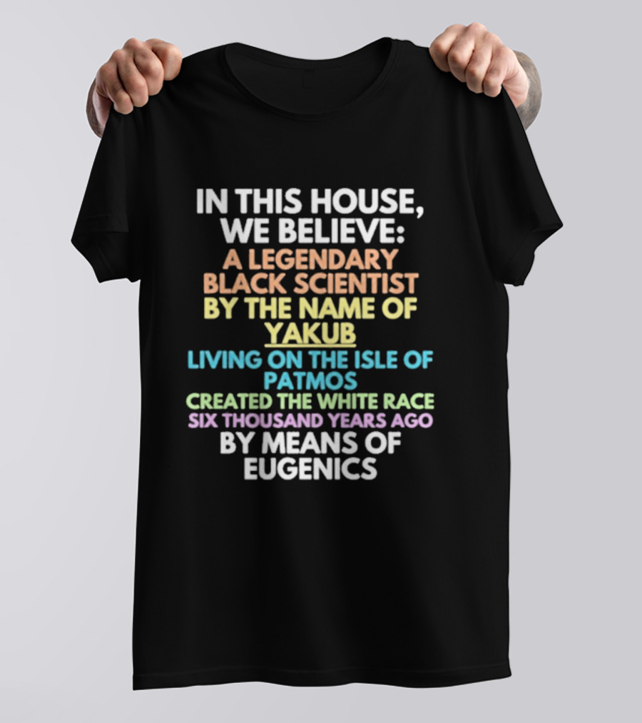 In This House We Believe Yakub Legendary Scientist Isle Of Patmos Eugenics T-Shirt
