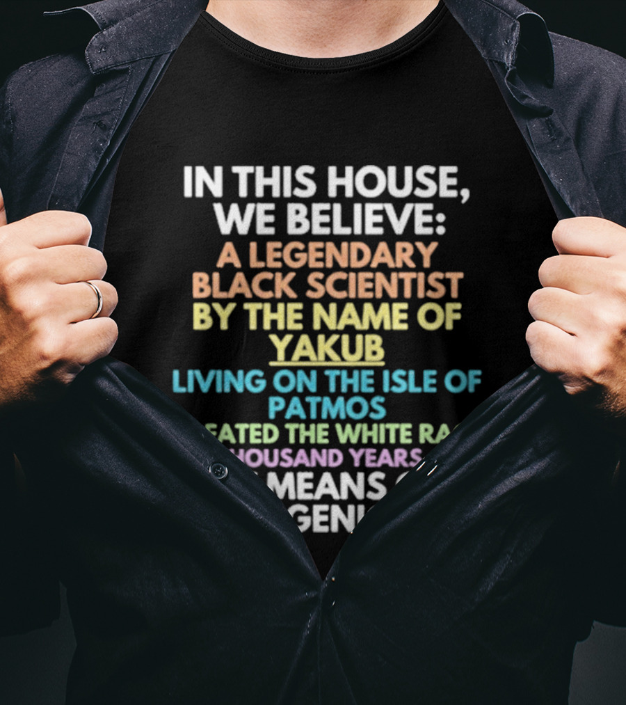 In This House We Believe Yakub Legendary Scientist Isle Of Patmos Eugenics T-Shirt