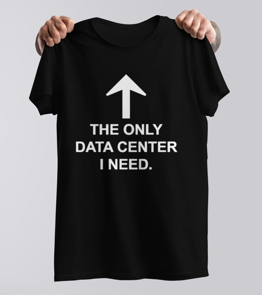 The Only Data Center I Need Arrow Upward Humor T-Shirt