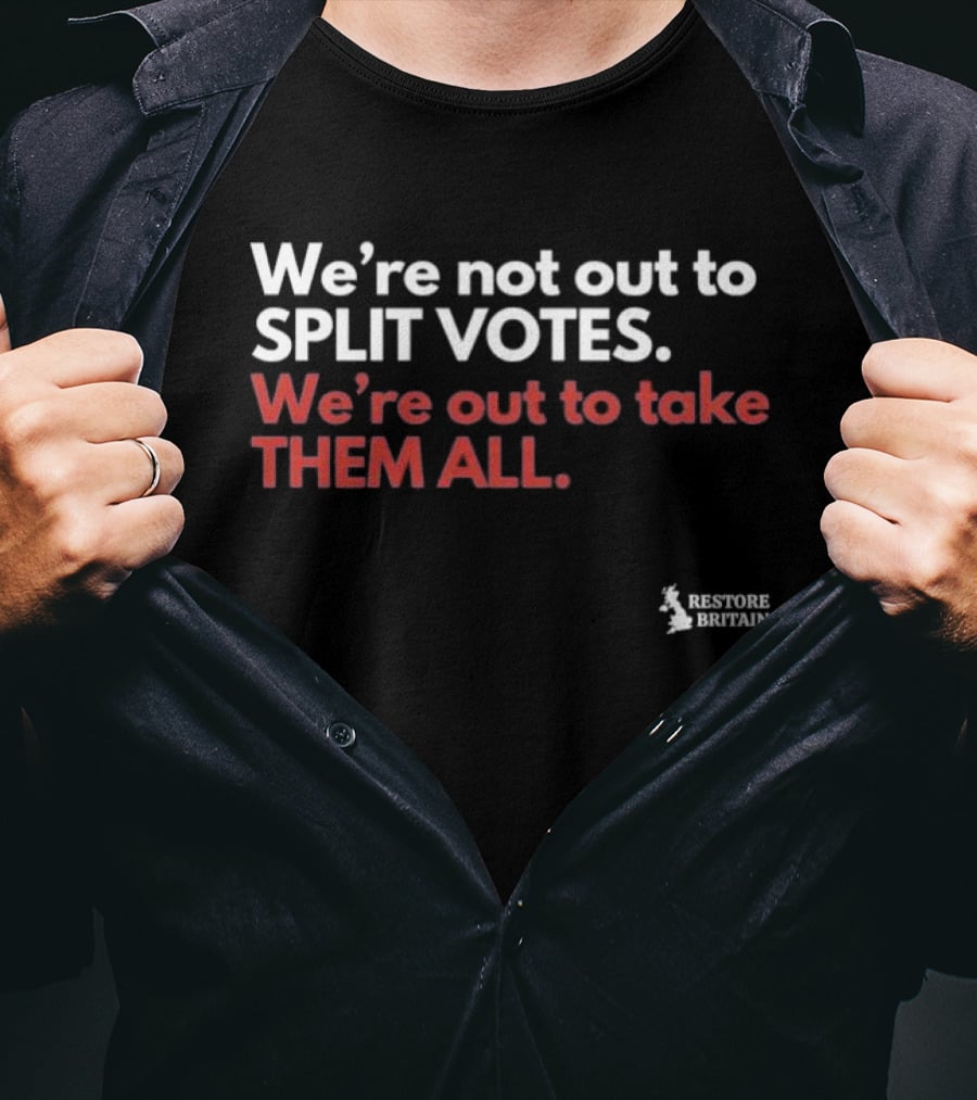 We're Not Out To Split Votes Take Them All Restore Britain T-Shirt