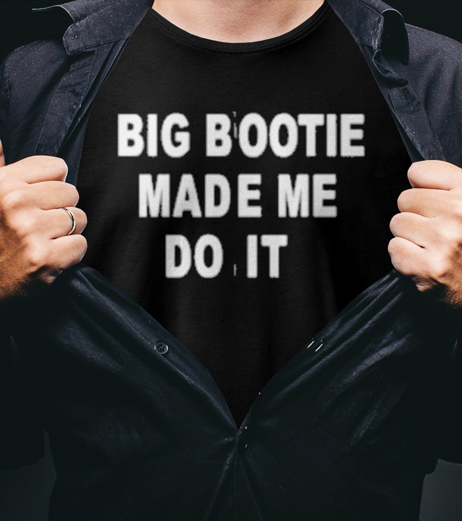Big Bootie Made Me Do It T-Shirt