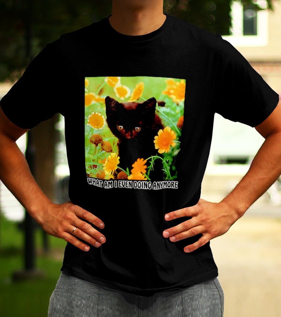 What Am I Even Doing Anymore Cat Among Flowers T-Shirt