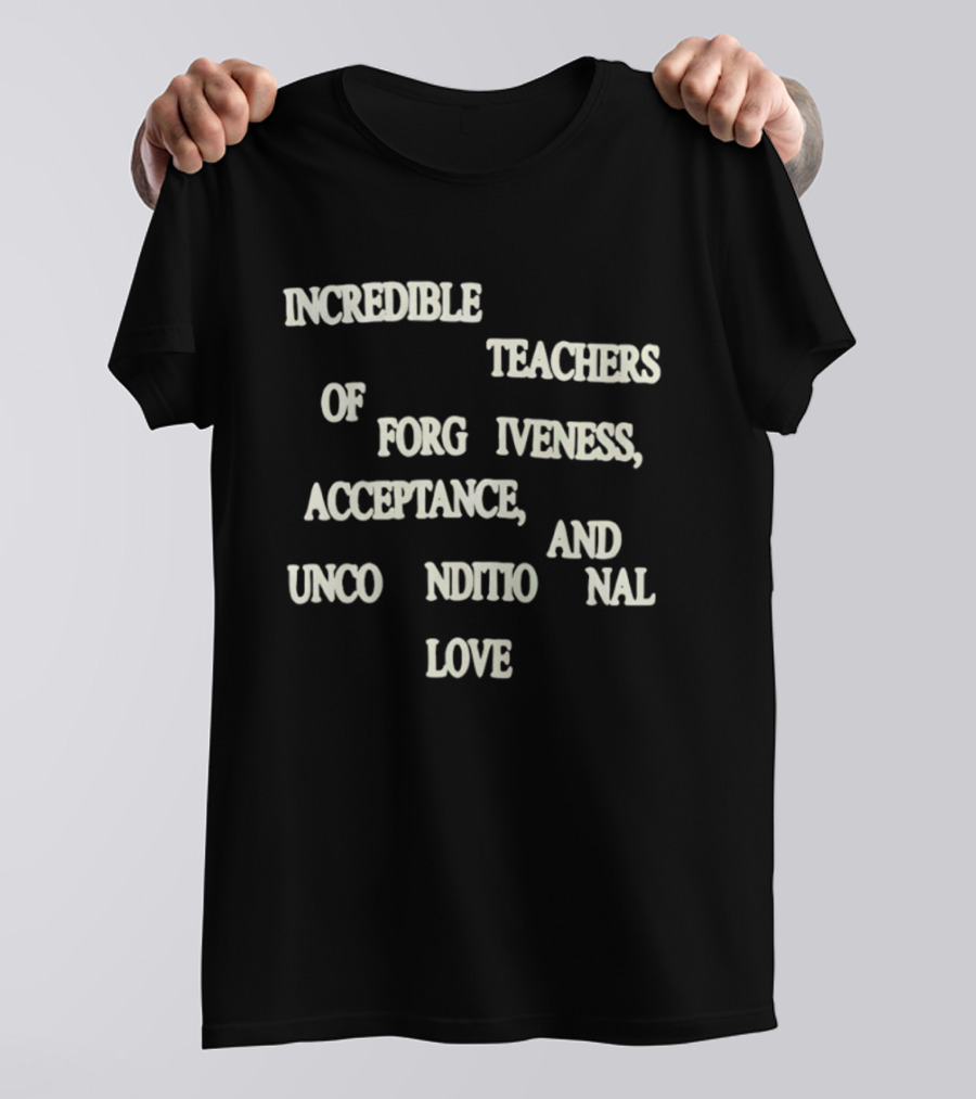 Incredible Teachers Of Forgiveness Acceptance And Unconditional Love T-Shirt