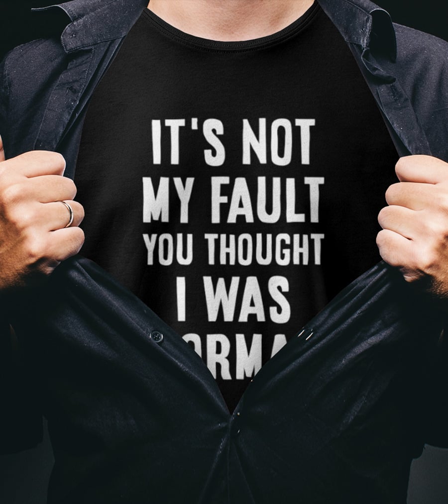 It's Not My Fault You Thought I Was Normal T-Shirt