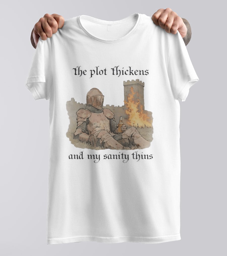 Knight Relaxing By Burning Castle The Plot Thickens And My Sanity Thins T-Shirt