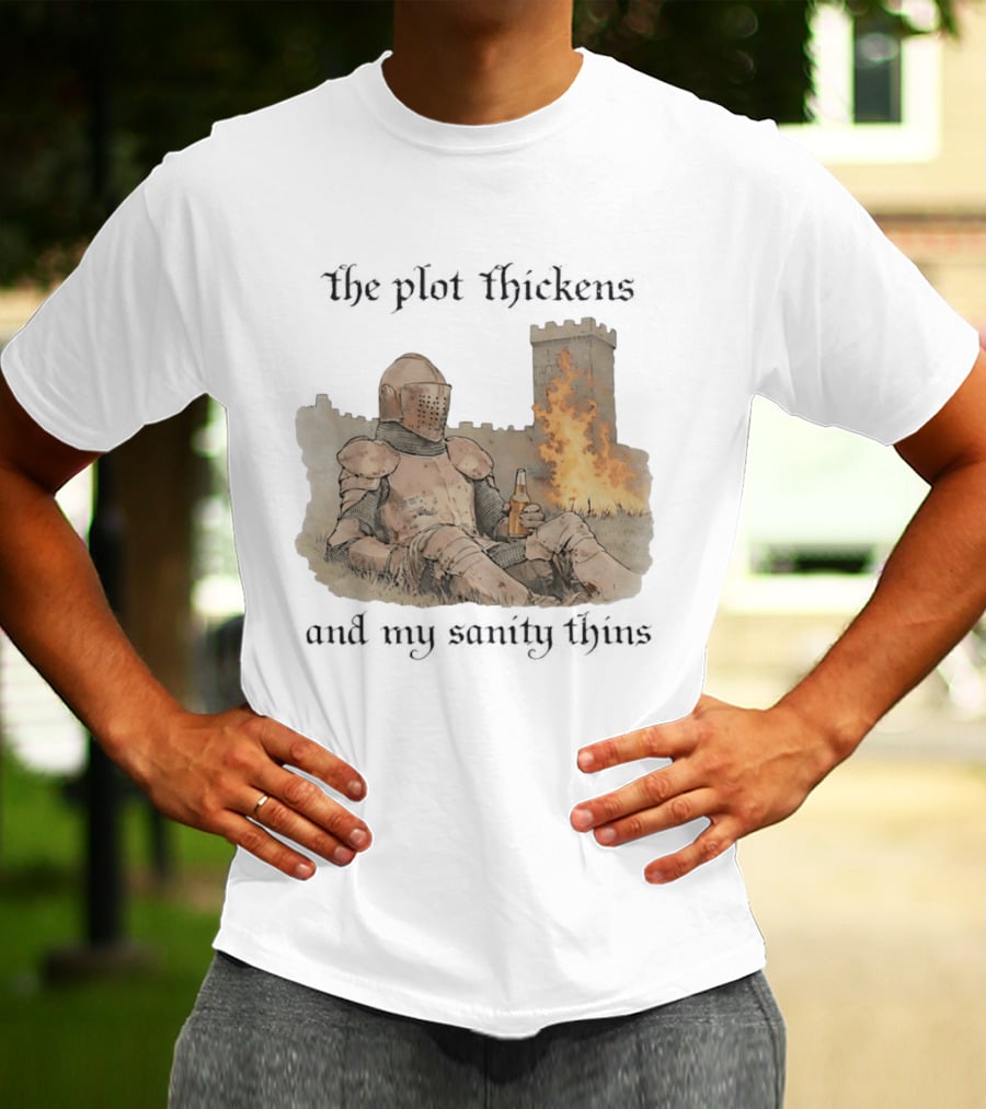 Knight Relaxing By Burning Castle The Plot Thickens And My Sanity Thins T-Shirt
