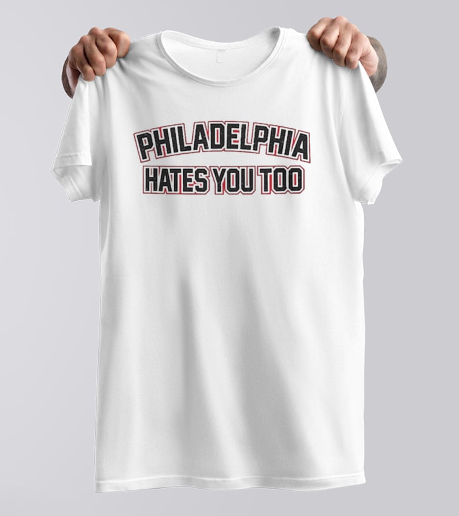 Philadelphia Hates You Too Sports Rivalry City Pride T-Shirt