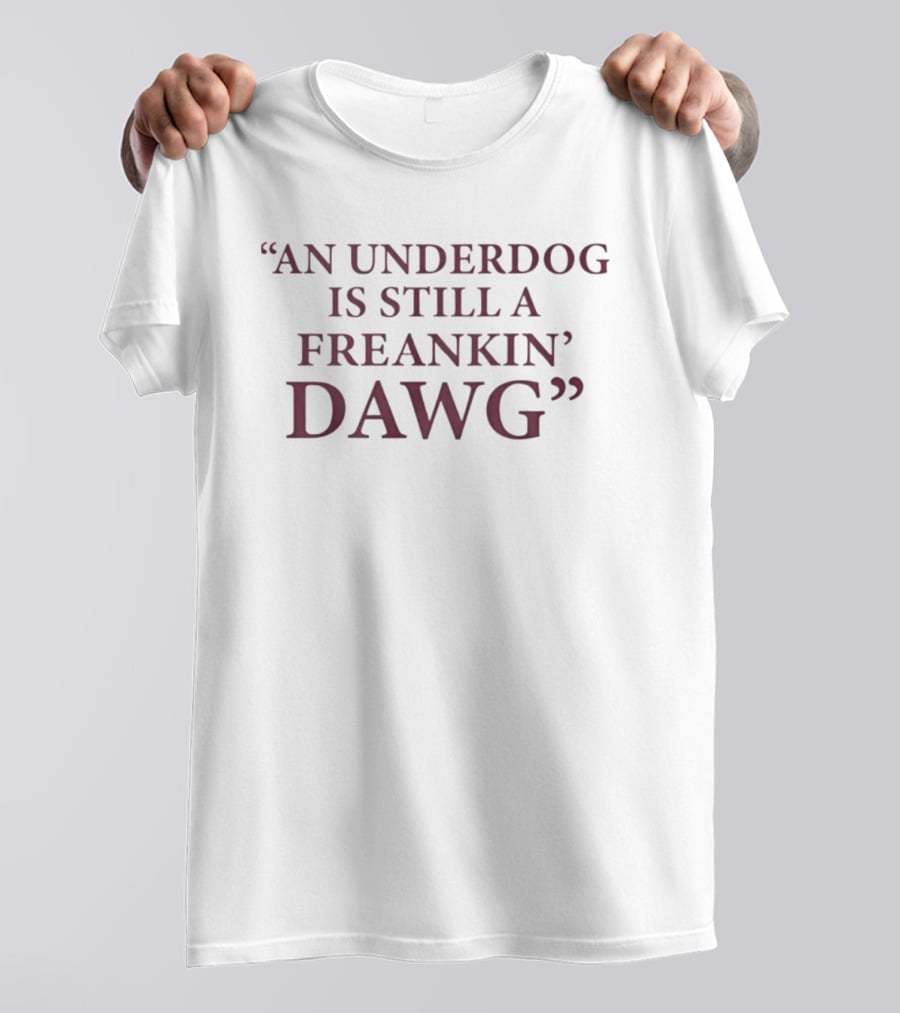 An Underdog Is Still A Freakin Dawg Motivation T-Shirt