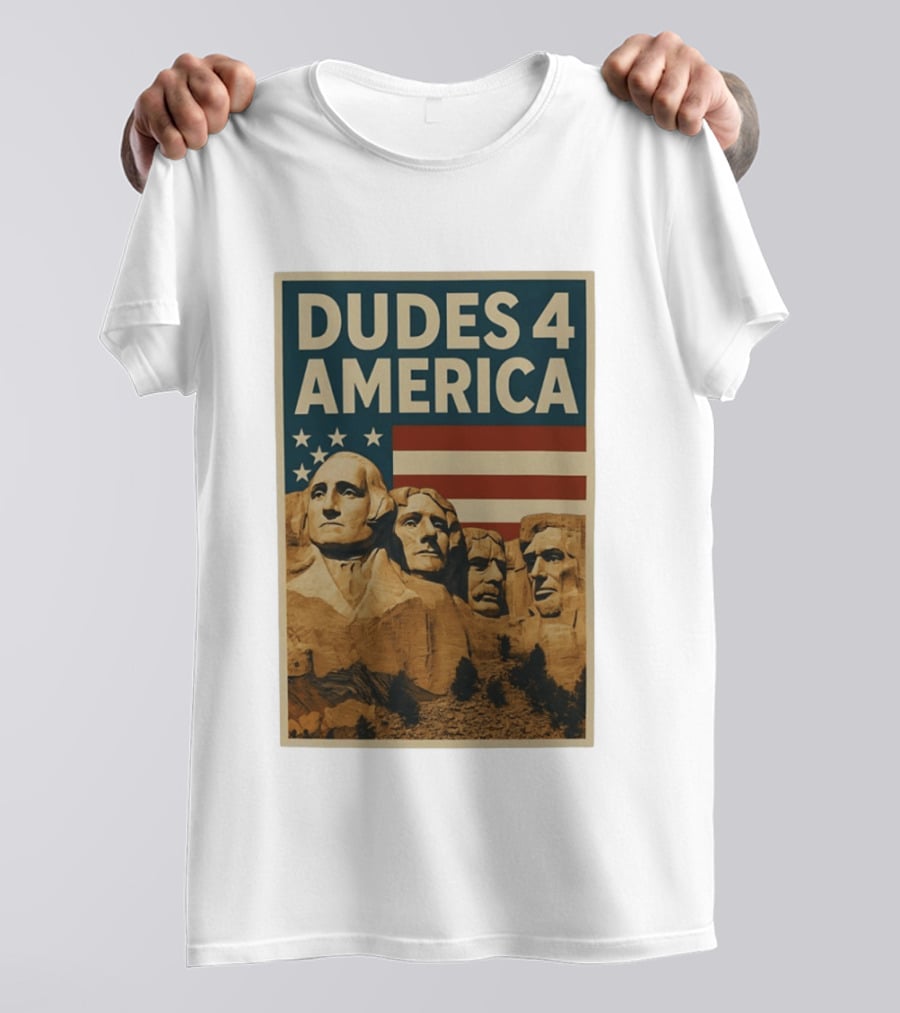 Dudes 4 America Mount Rushmore George Washington Thomas Jefferson Theodore Roosevelt T-Shirt