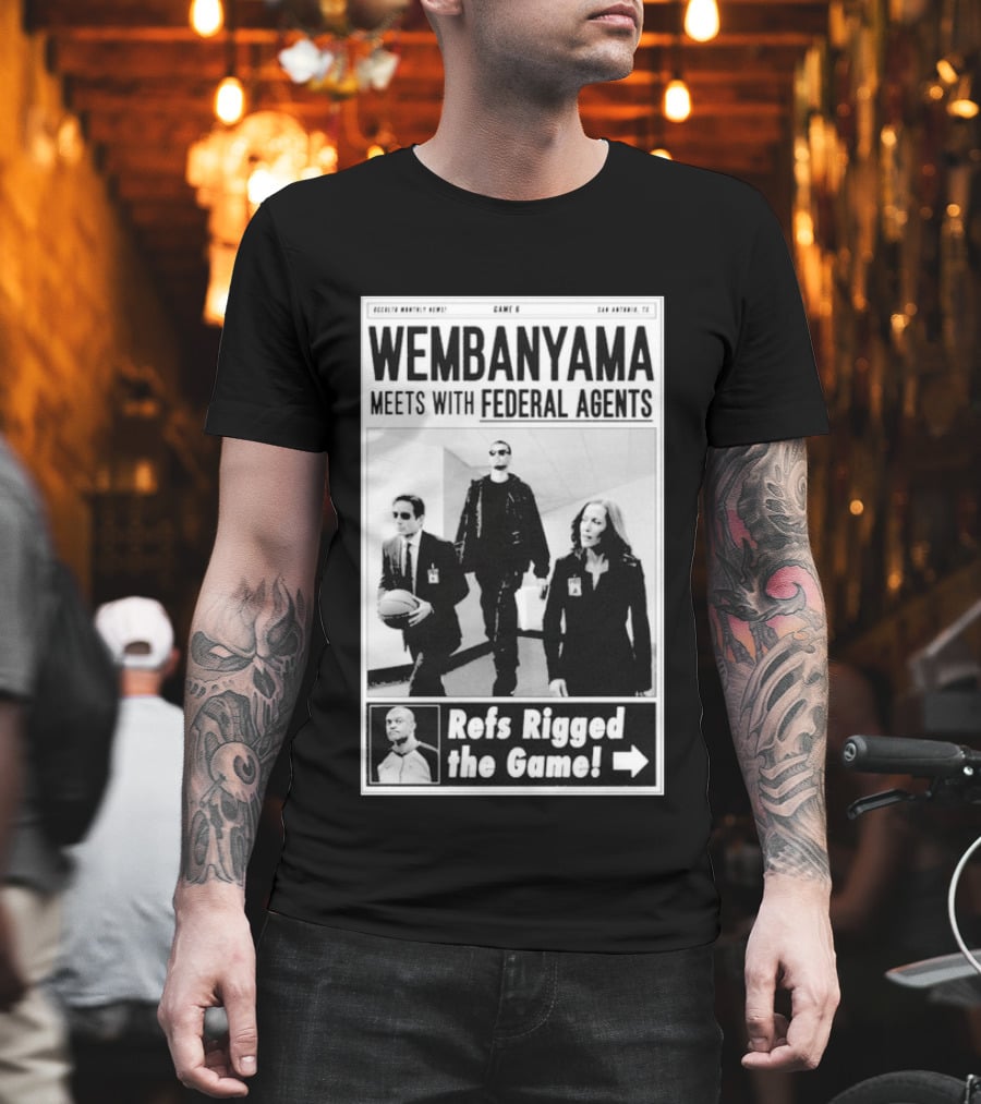 Wembanyama Meets With Federal Agents San Antonio TX Refs Rigged The Game T-Shirt