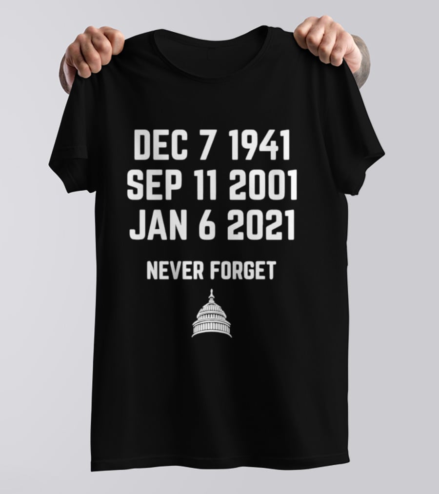 Dec 7 1941 Sep 11 2001 Jan 6 2021 Never Forget United States Capitol T-Shirt